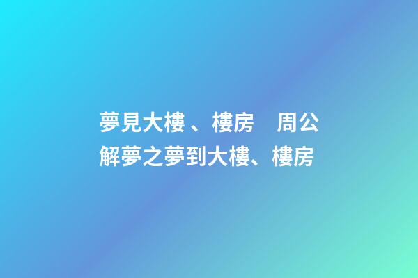夢見大樓、樓房　周公解夢之夢到大樓、樓房